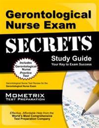 Gerontological Nurse Exam Secrets Study Guide: Gerontological Nurse Test Review for the Gerontological Nurse Exam