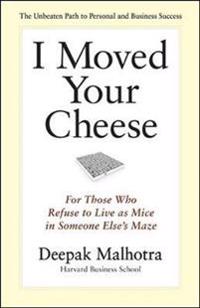 I Moved Your Cheese: For Those Who Refuse to Live as Mice in Someone Elses Maze