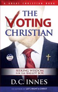 The Voting Christian: Seeking Wisdom for the Ballot Box
