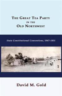 The Great Tea Party in the Old Northwest: State Constitutional Conventions, 1847-1851