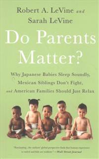 Do Parents Matter?: Why Japanese Babies Sleep Soundly, Mexican Siblings Don't Fight, and American Families Should Just Relax