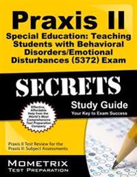 PRAXIS II Special Education: Teaching Students with Behavioral Disorders/Emotional Disturbances (5372) Exam Secrets Study Guide: PRAXIS II Test Review