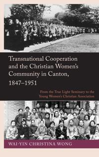 Transnational Cooperation and the Christian Women’s Community in Canton, 1847–1951