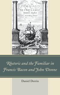 Bokomslag för "Rhetoric and the Familiar in Francis Bacon and John Donne"