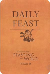 Daily Feast: Meditations from Feasting on the Word, Year B