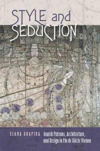 Style and Seduction – Jewish Patrons, Architecture, and Design in Fin de Siècle Vienna