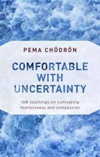Comfortable with uncertainty - 108 teachings on cultivating fearlessness an