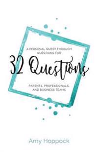 32 Questions: A Personal Quest Through Questions for Parents, Professionals, and Business Teams