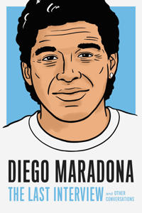 Diego Maradona: The Last Interview - And Other Conversations