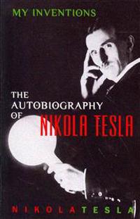 My Inventions: The Autobiography of Nikola Tesla