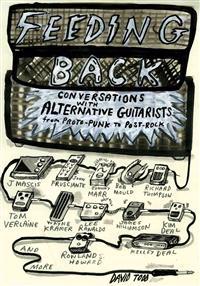 Feeding Back: Conversations with Alternative Guitarists from Proto-Punk to Post-Rock
