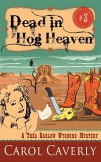 Dead in Hog Heaven (A Thea Barlow Wyoming Mystery, Book 3)