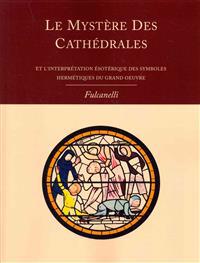 Le Mystere Des Cathedrales Et L'Interpretation Esoterique Des Symboles Hermetiques Du Grand-Oeuvre