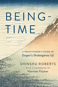 Being-time - a practitioners guide to dogens shobogenzo uji