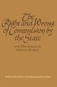 Right and Wrong of Compulsion by the State, and Other Essays