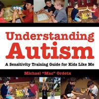 Understanding Autism, A Sensitivity Training Guide For Kids Like Me