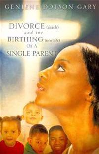 Divorce (Death) and the Birthing (New Life) of a Single Parent