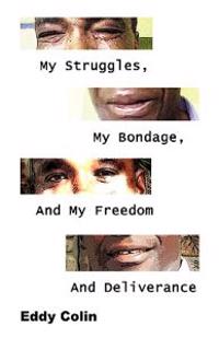 My Struggles, My Bondage, And My Freedom And Deliverance
