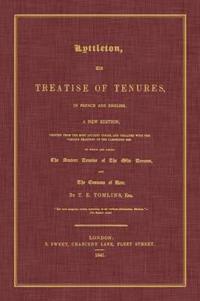 Lyttleton, His Treatise of Tenures, in French and English. a New Edition, Printed from the Most Ancient Copies, and Collated with the Various Readings