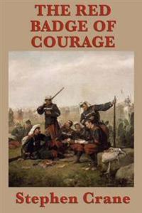 The Red Badge of Courage - A Classic Novel of War, Fear, and the Search for Courage