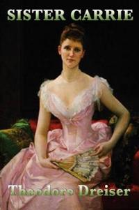 Sister Carrie - A Classic American Novel of Ambition, Desire, and the Search for Success