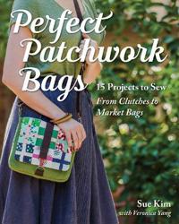 Perfect patchwork bags - 15 projects to sew from clutches to market bags