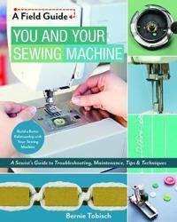 You and your sewing machine - a sewists guide to troubleshooting, maintenan