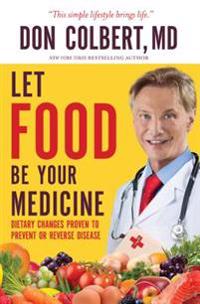 Let Food Be Your Medicine: Dietary Changes Proven to Prevent and Reverse Disease