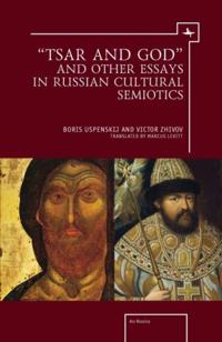 &quote;Tsar and God&quote; and Other Essays in Russian Cultural Semiotics