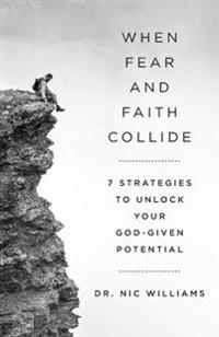 When Fear and Faith Collide: 7 Strategies to Unlock Your God-Given Potential