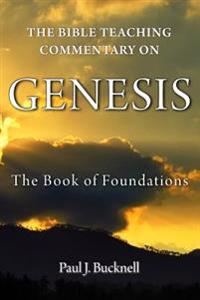 The Bible Teaching Commentary on Genesis: The Book of Foundations