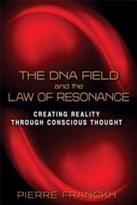 Dna field and the law of resonance - creating reality through conscious tho