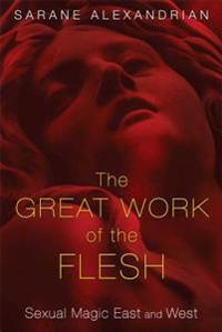 Great Work Of The Flesh : Sexual Magic East and West