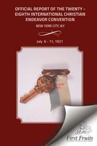 Offical Report of the Twenty - Eighth International Christian Endeavor Convention: Held in the 71st Regiment Armory and Many Churches New York City, N