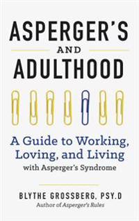 Aspergers and Adulthood: A Guide to Working, Loving, and Living with Aspergers Syndrome