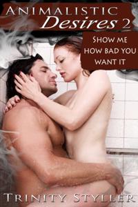 Animalistic Desires 2: Show Me How Bad You Want It