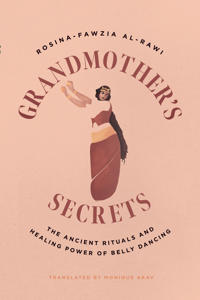 Grandmother's Secrets: The Ancient Rituals and Healing Power of Belly Dancing