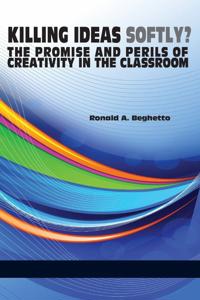Bokomslag för "Killing Ideas Softly? the Promise and Perils of Creativity in the Classroom"