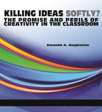 Killing Ideas Softly? the Promise and Perils of Creativity in the Classroom