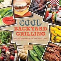 Cool Backyard Grilling: Beyond the Basics for Kids Who Cook: Beyond the Basics for Kids Who Cook