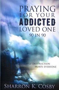 Praying for Your Addicted Loved One: 90 in 90