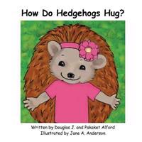 How Do Hedgehogs Hug?: Many Ways to Show Love