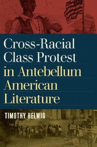Bokomslag för "Cross-Racial Class Protest in Antebellum American Literature"