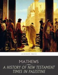 History of New Testament Times in Palestine, 175 B.C. 70 A.D.