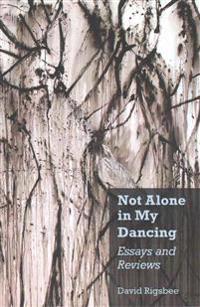 Not Alone in My Dancing: Essays and Reviews
