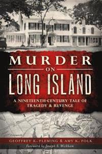 Murder on Long Island: A 19th Century Tale of Tragedy & Revenge