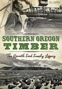 Southern Oregon Timber: The Kenneth Ford Family Legacy