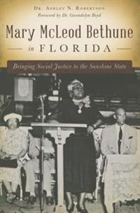 Mary McLeod Bethune in Florida: Bringing Social Justice to the Sunshine State