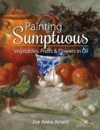 Bokomslag för "Painting Sumptuous Vegetables, Fruits & Flowers in Oil"