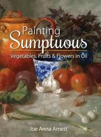 Kirjan kansi "Painting Sumptuous Vegetables, Fruits & Flowers in Oil"